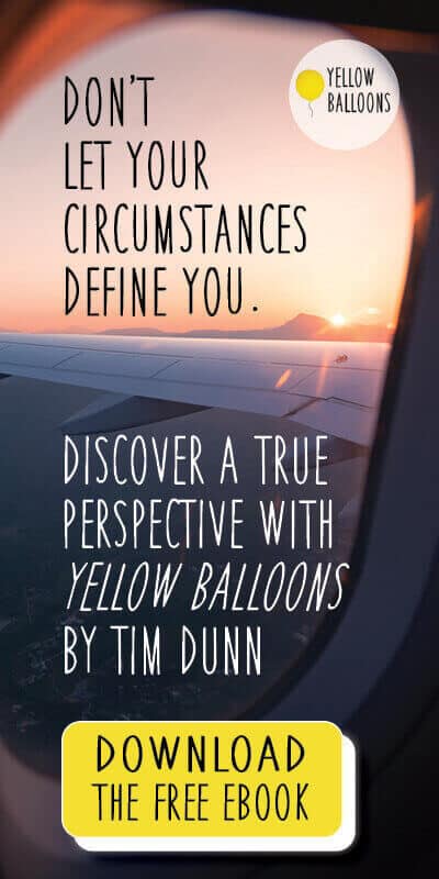 Yellow Balloons: Finding Power to Live Above Your Circumstances, by Tim Dunn 
